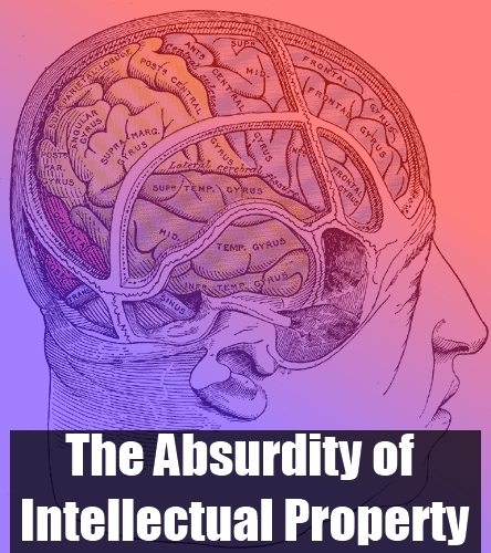 The Absurdity of Intellectual Property